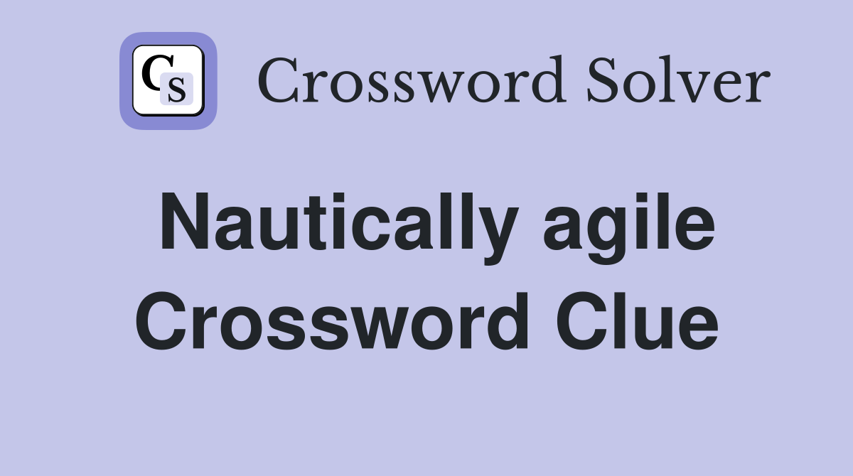 Nautically agile Crossword Clue