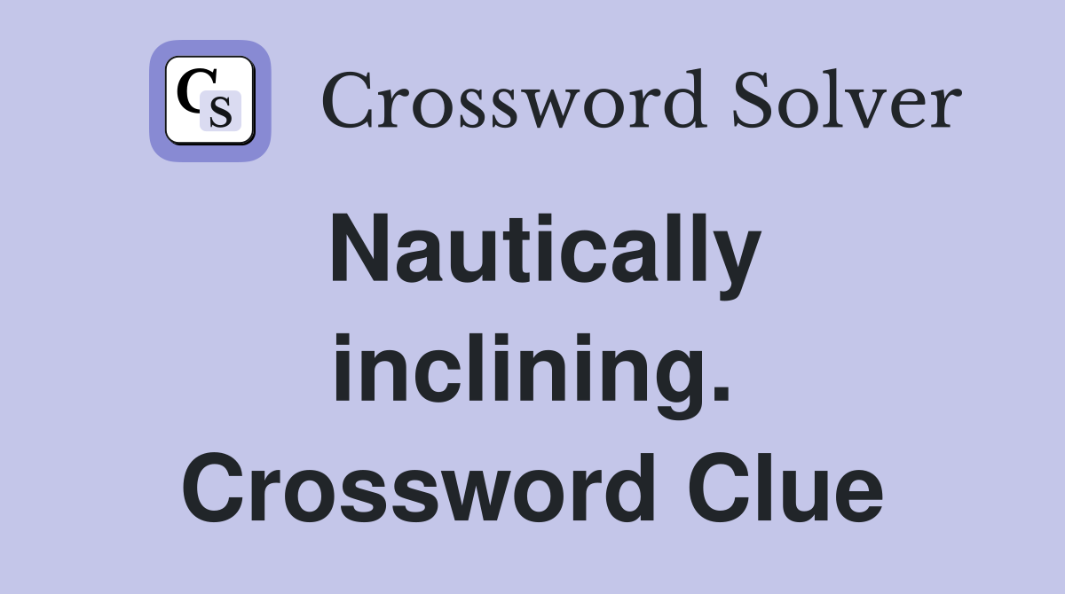 Nautically inclining. Crossword Clue