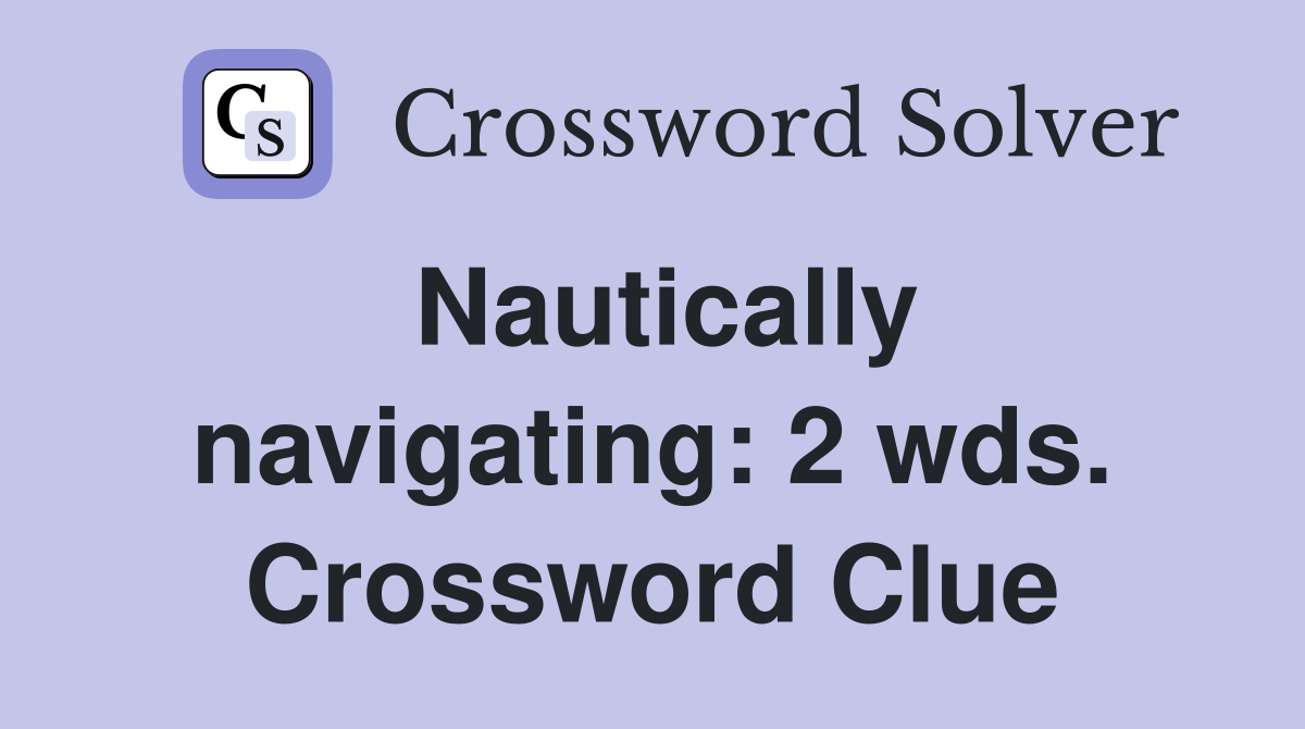 Nautically navigating: 2 wds. Crossword Clue