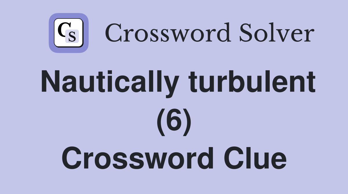 Nautically turbulent (6) Crossword Clue