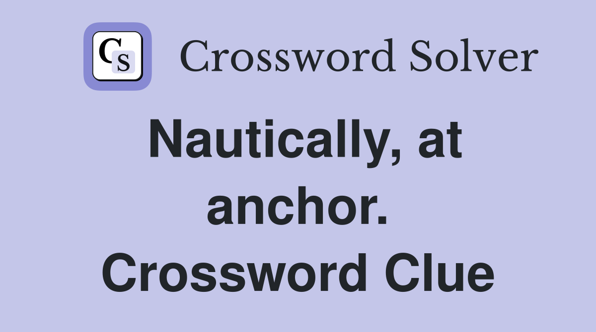 Nautically, at anchor. Crossword Clue