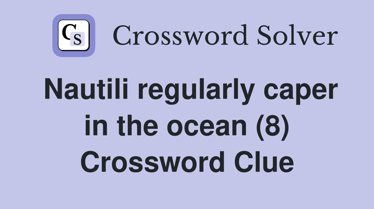 Nautili regularly caper in the ocean (8) Crossword Clue