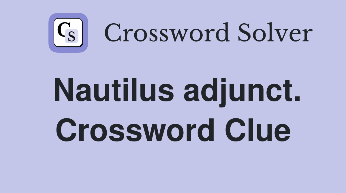 Nautilus adjunct. Crossword Clue