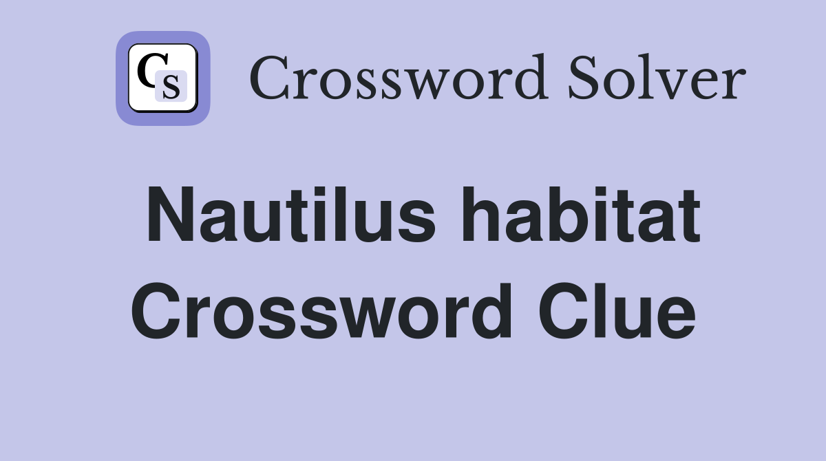 Nautilus habitat Crossword Clue