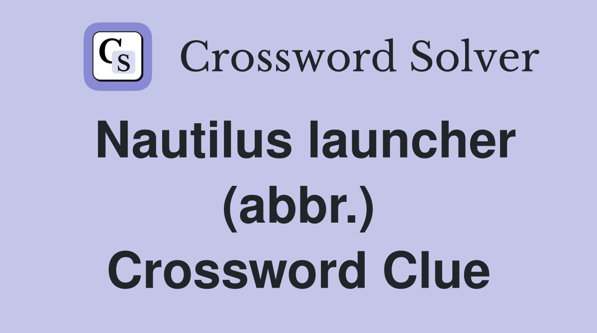 Nautilus launcher (abbr.) Crossword Clue