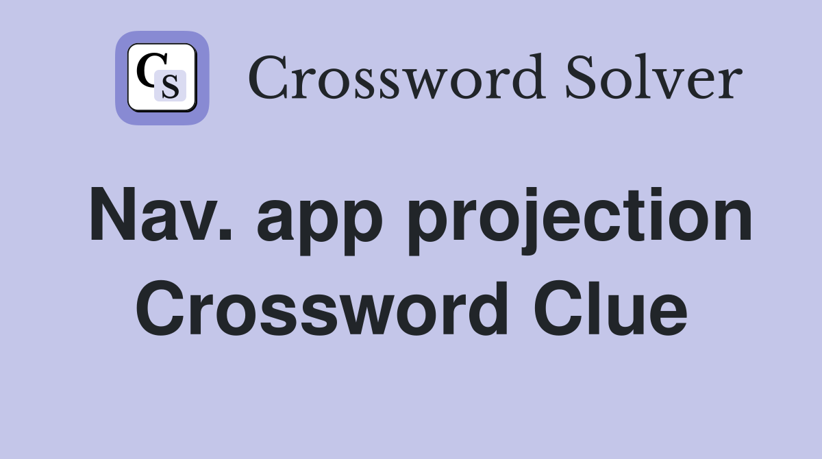 Nav. app projection Crossword Clue