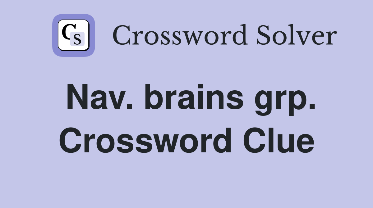Nav. brains grp. Crossword Clue