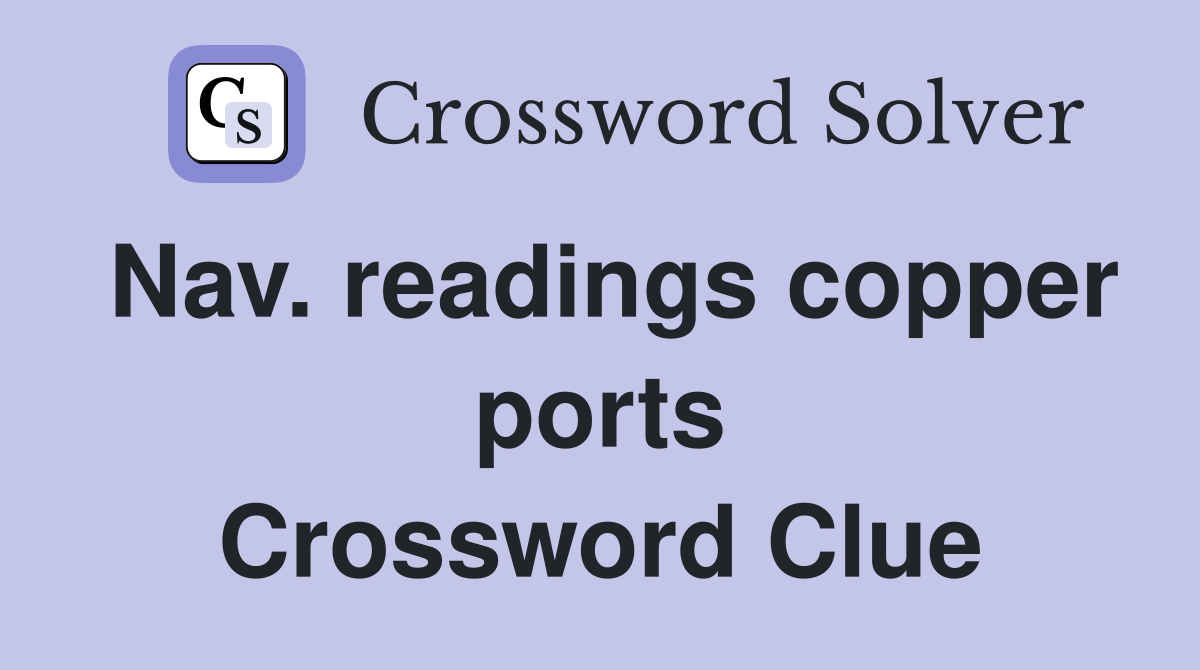 Nav. readings copper ports Crossword Clue