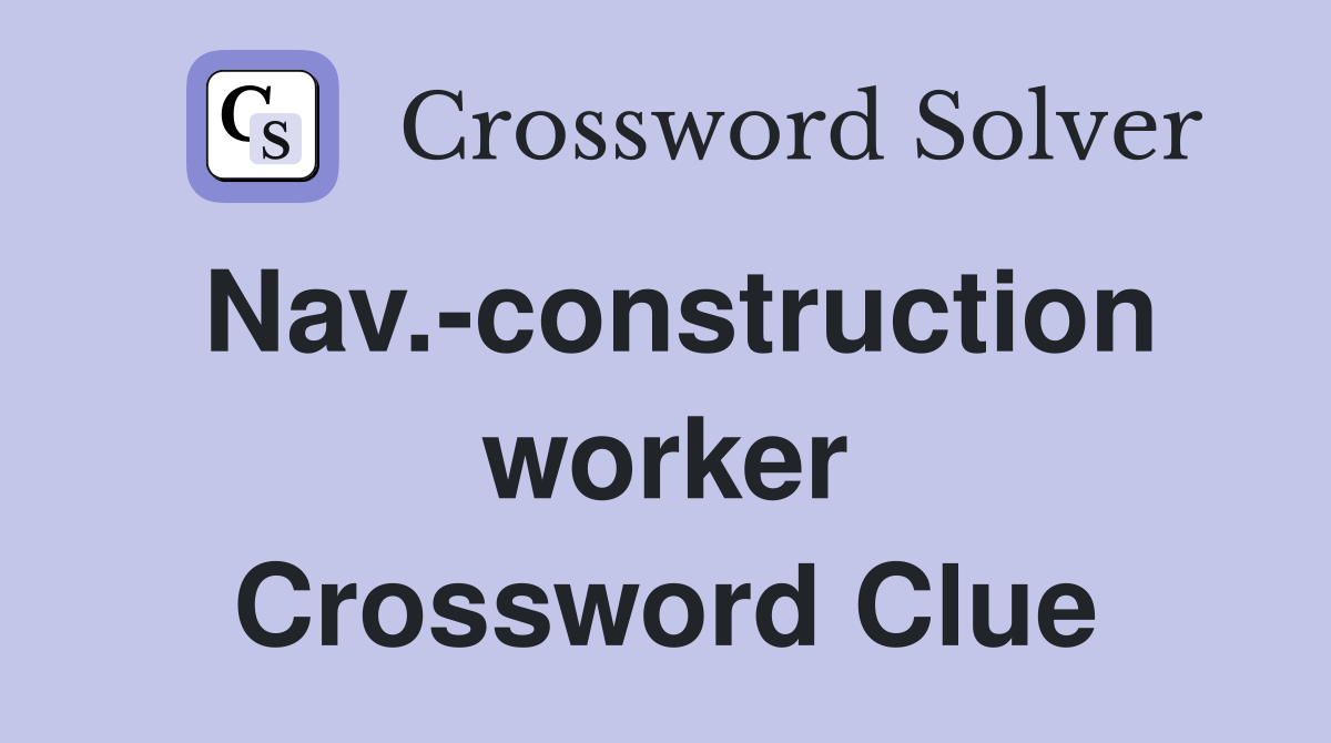 Nav.-construction worker Crossword Clue