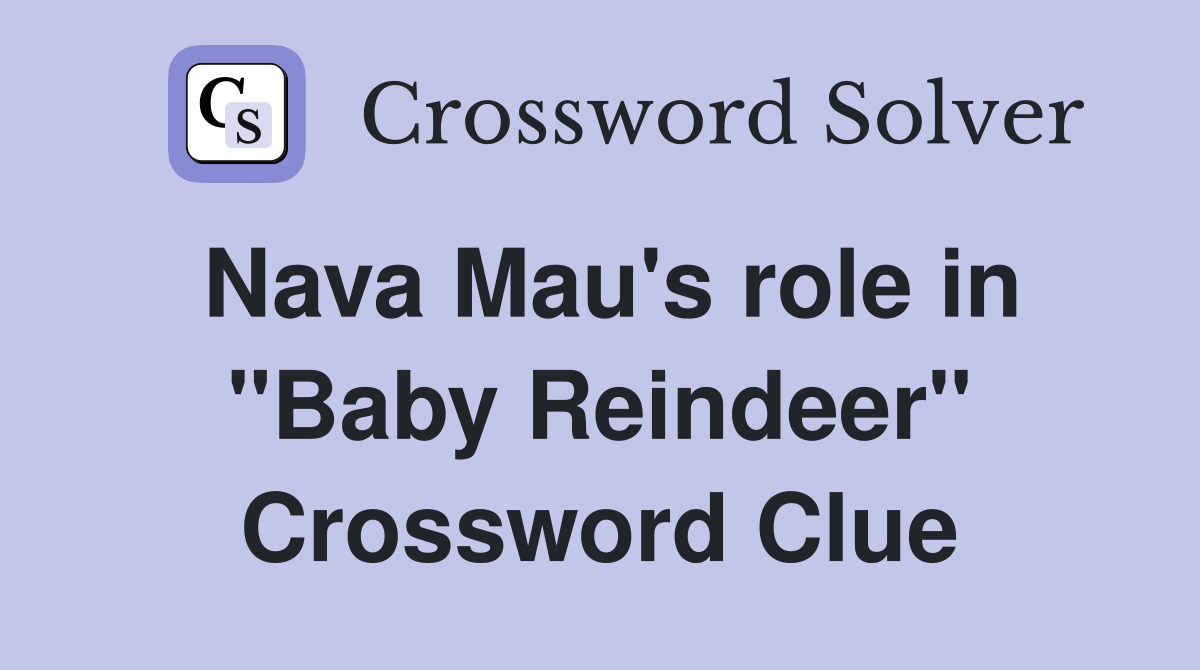 Nava Mau's role in "Baby Reindeer" Crossword Clue