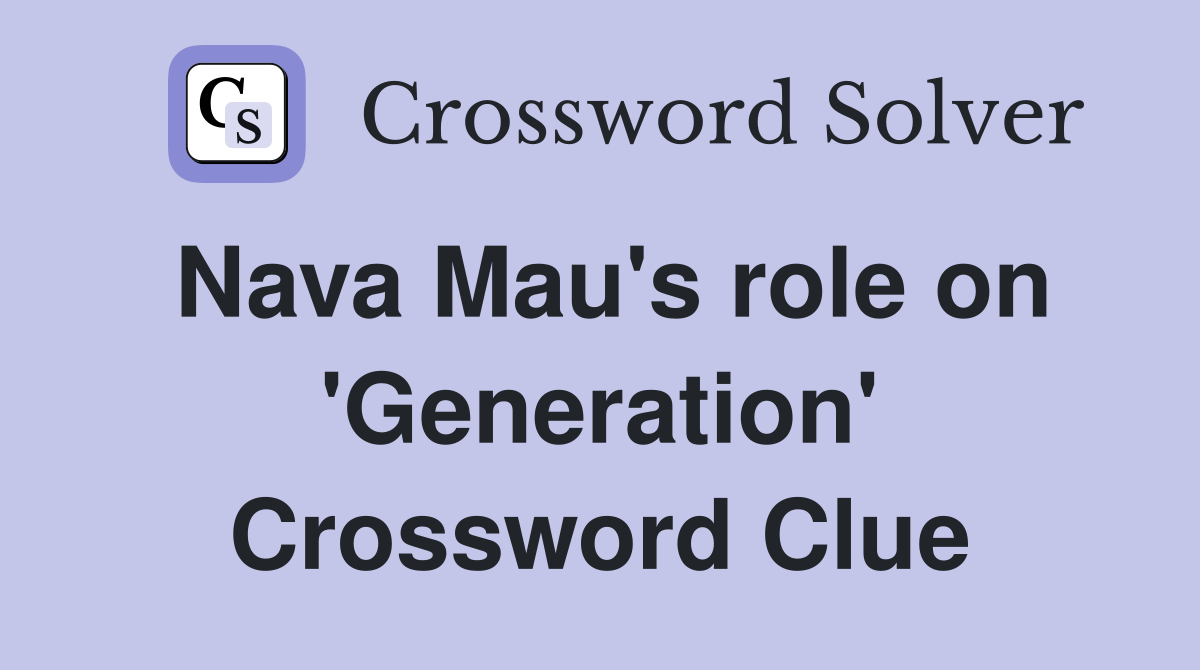 Nava Mau's role on 'Generation' Crossword Clue