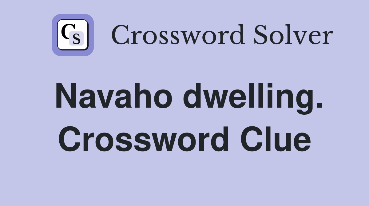 Navaho dwelling. Crossword Clue