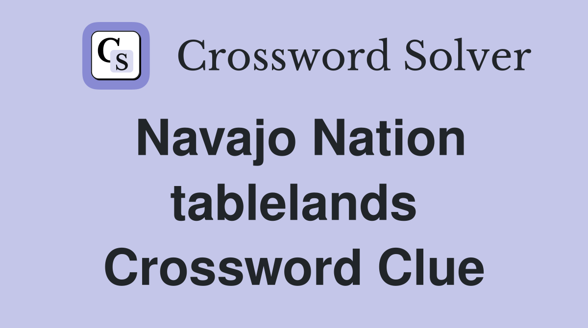 Navajo Nation tablelands Crossword Clue