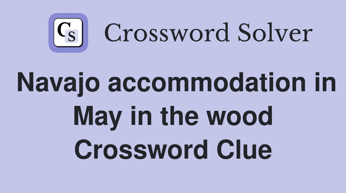 Navajo accommodation in May in the wood Crossword Clue