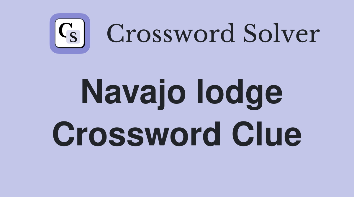 Navajo lodge Crossword Clue