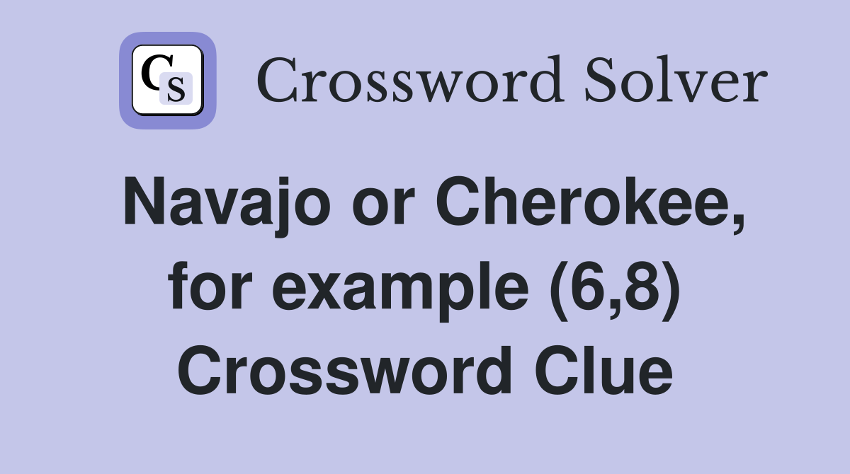 Navajo or Cherokee, for example (6,8) Crossword Clue