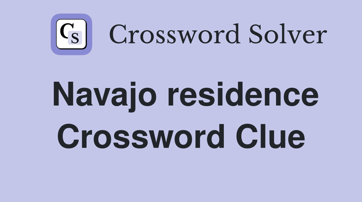 Navajo residence Crossword Clue