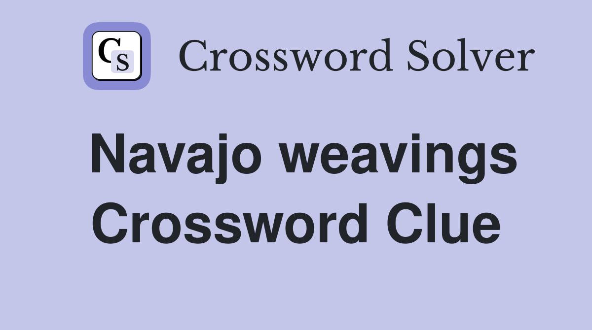 Navajo weavings Crossword Clue