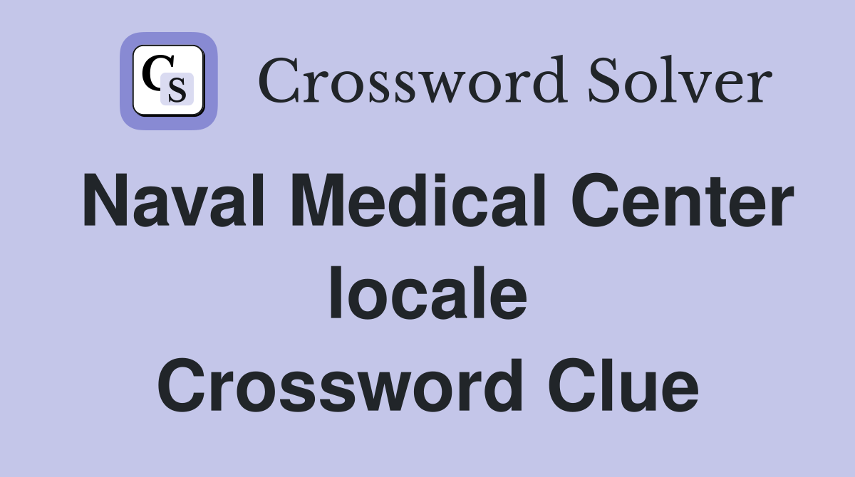 Naval Medical Center locale Crossword Clue