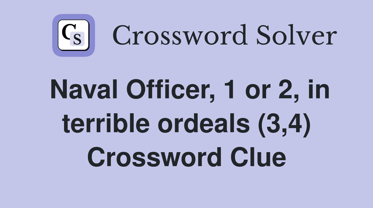 Naval Officer, 1 or 2, in terrible ordeals (3,4) Crossword Clue