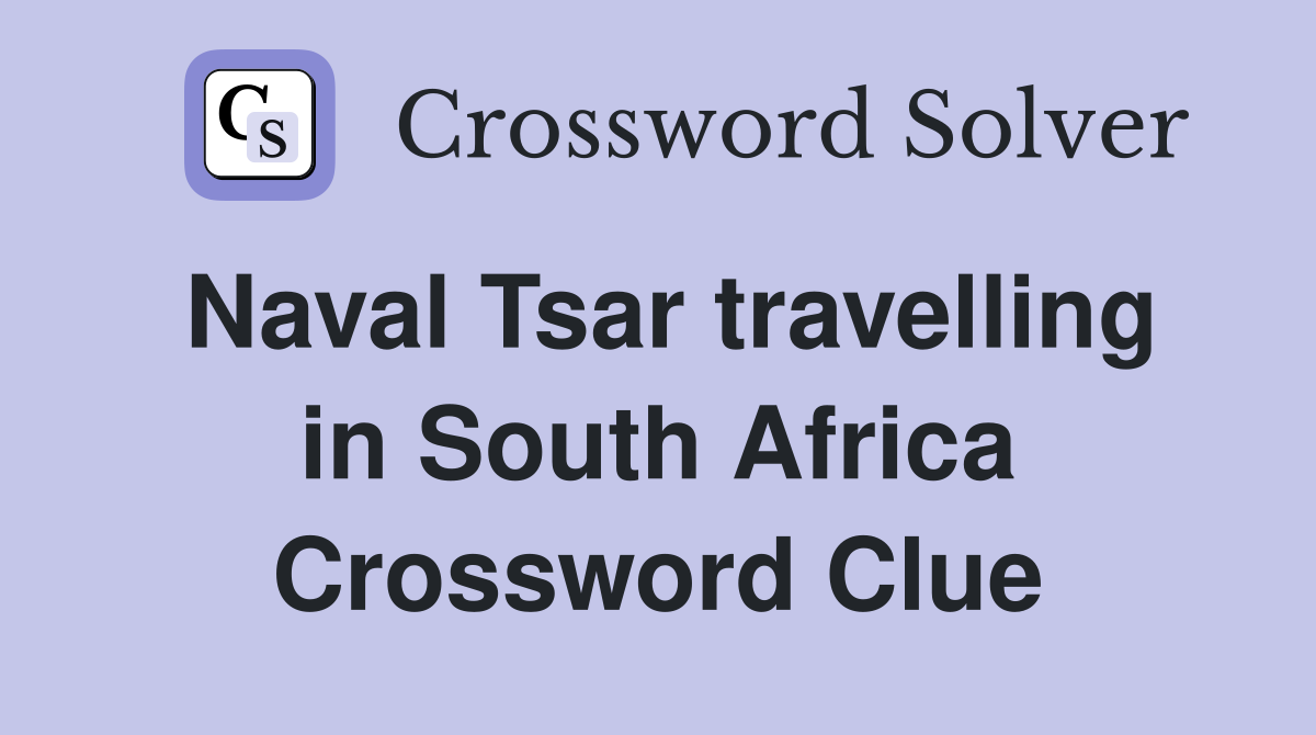 Naval Tsar travelling in South Africa Crossword Clue