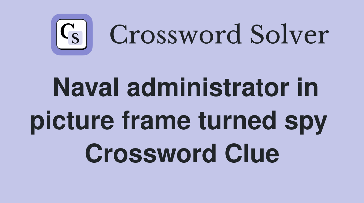 Naval administrator in picture frame turned spy  Crossword Clue