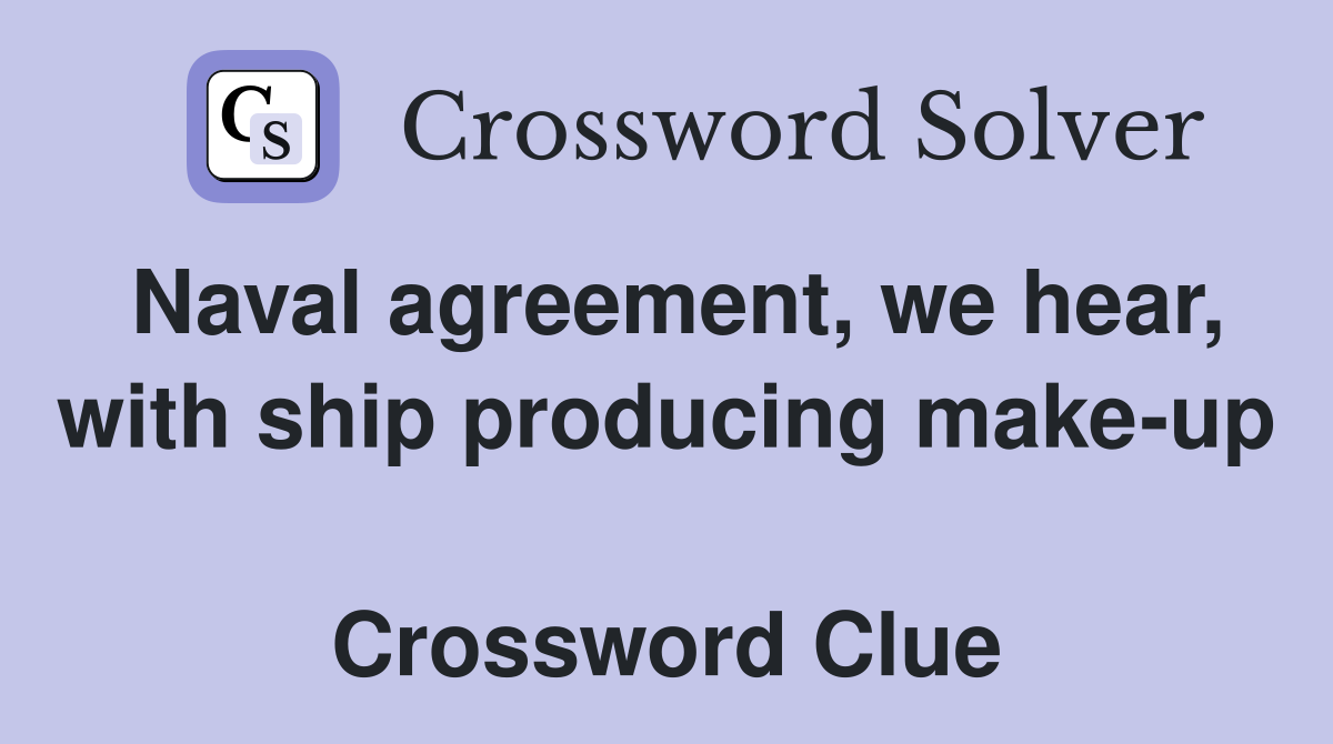 Naval agreement, we hear, with ship producing make-up  Crossword Clue
