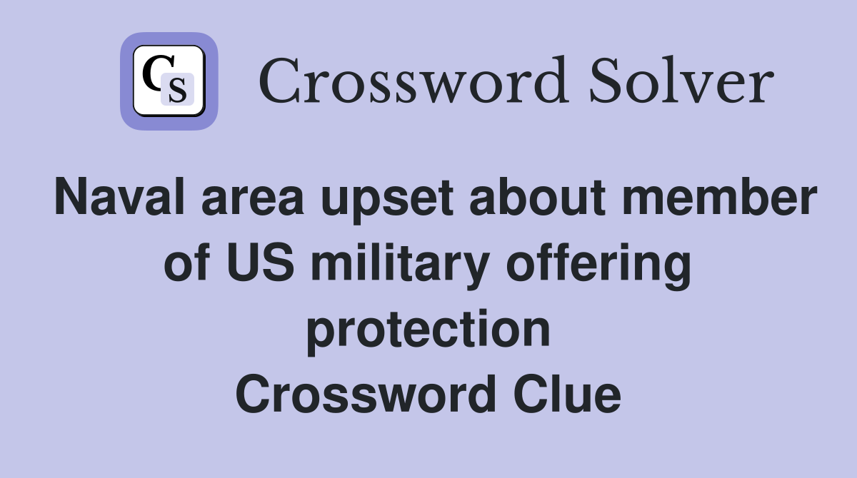 Naval area upset about member of US military offering protection Crossword Clue