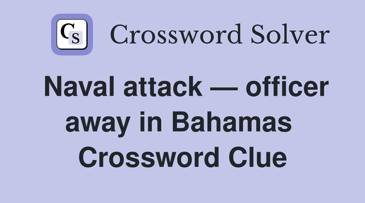 Naval attack — officer away in Bahamas  Crossword Clue