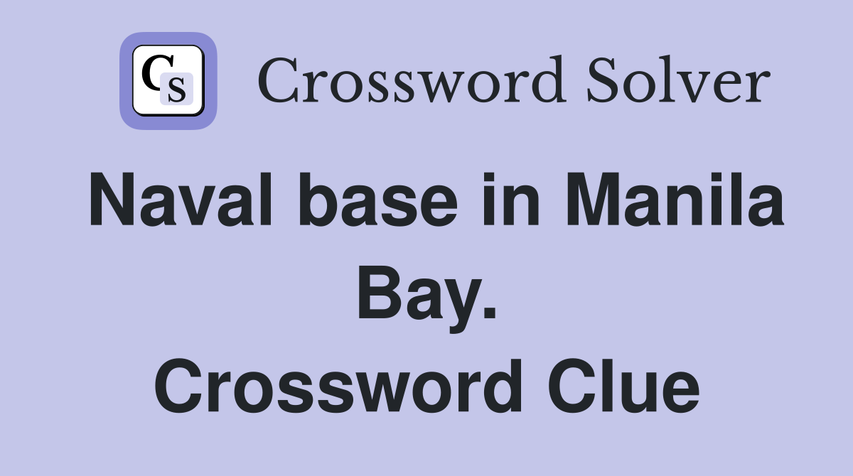 Naval base in Manila Bay. Crossword Clue