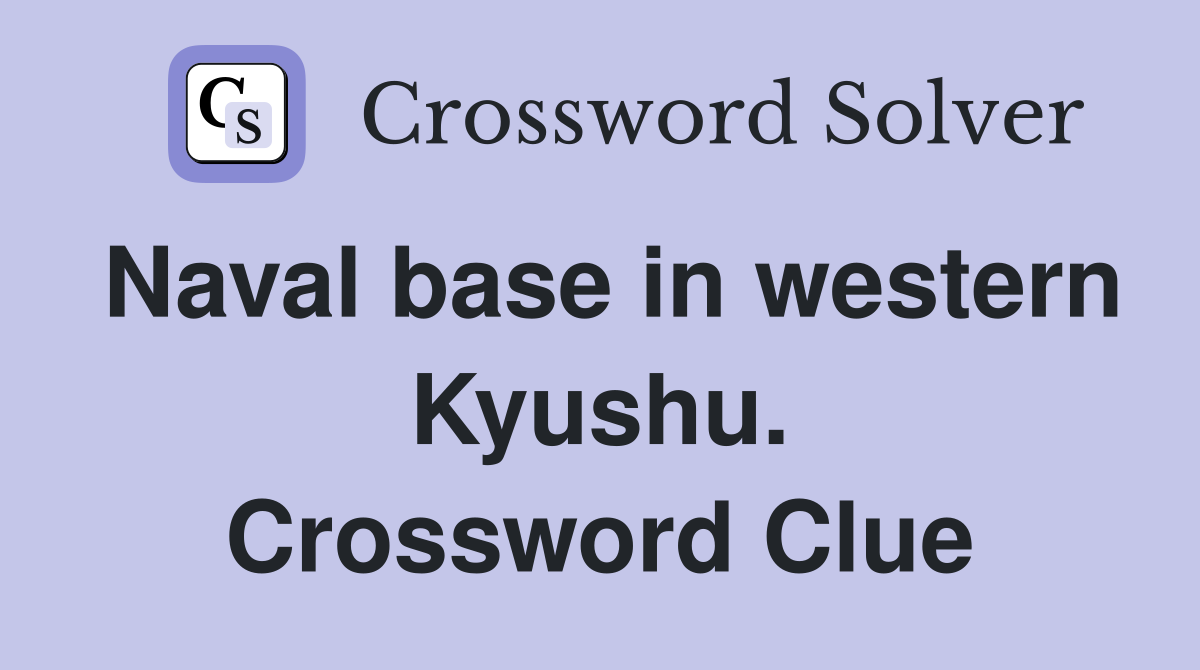 Naval base in western Kyushu. Crossword Clue