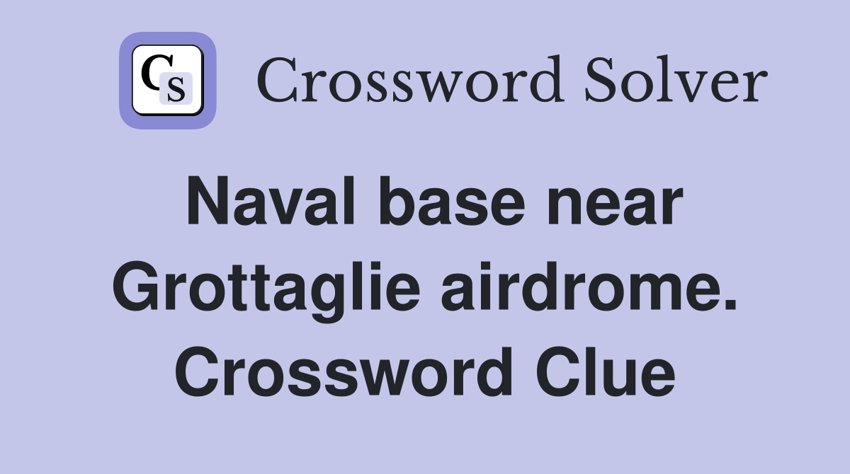 Naval base near Grottaglie airdrome. Crossword Clue