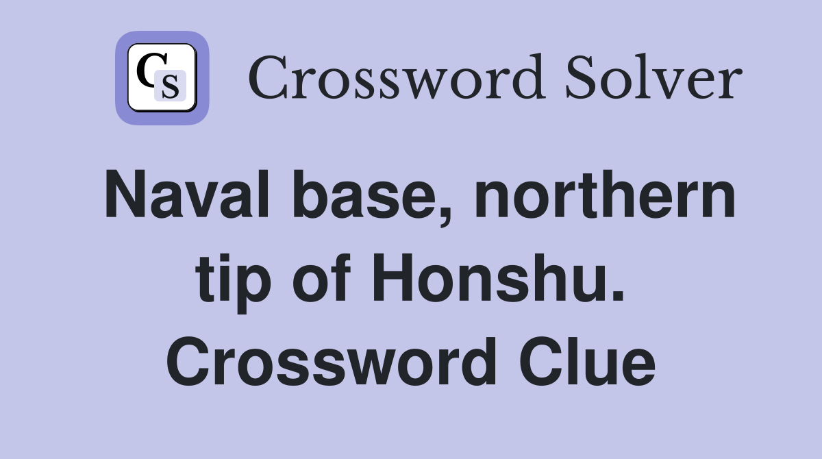 Naval base, northern tip of Honshu. Crossword Clue