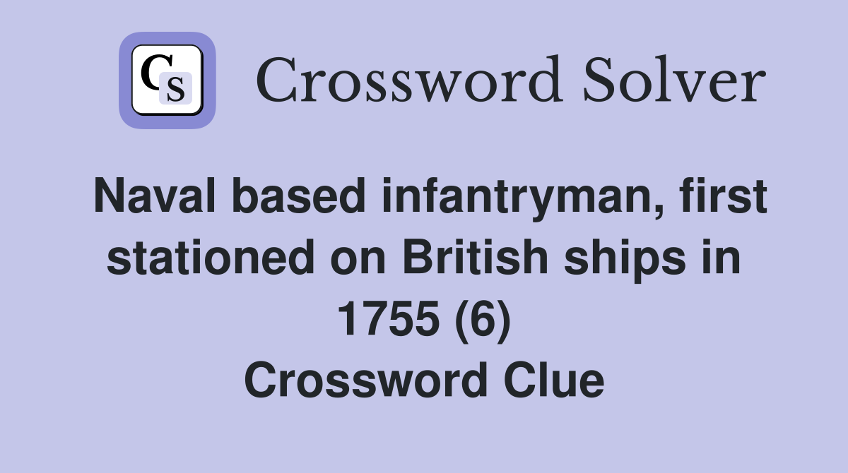 Naval based infantryman, first stationed on British ships in 1755 (6) Crossword Clue