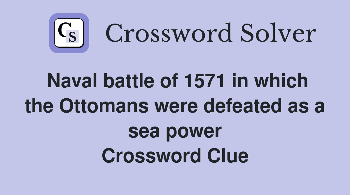 Naval battle of 1571 in which the Ottomans were defeated as a sea power Crossword Clue
