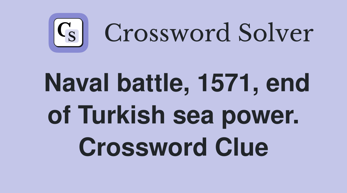 Naval battle, 1571, end of Turkish sea power. Crossword Clue