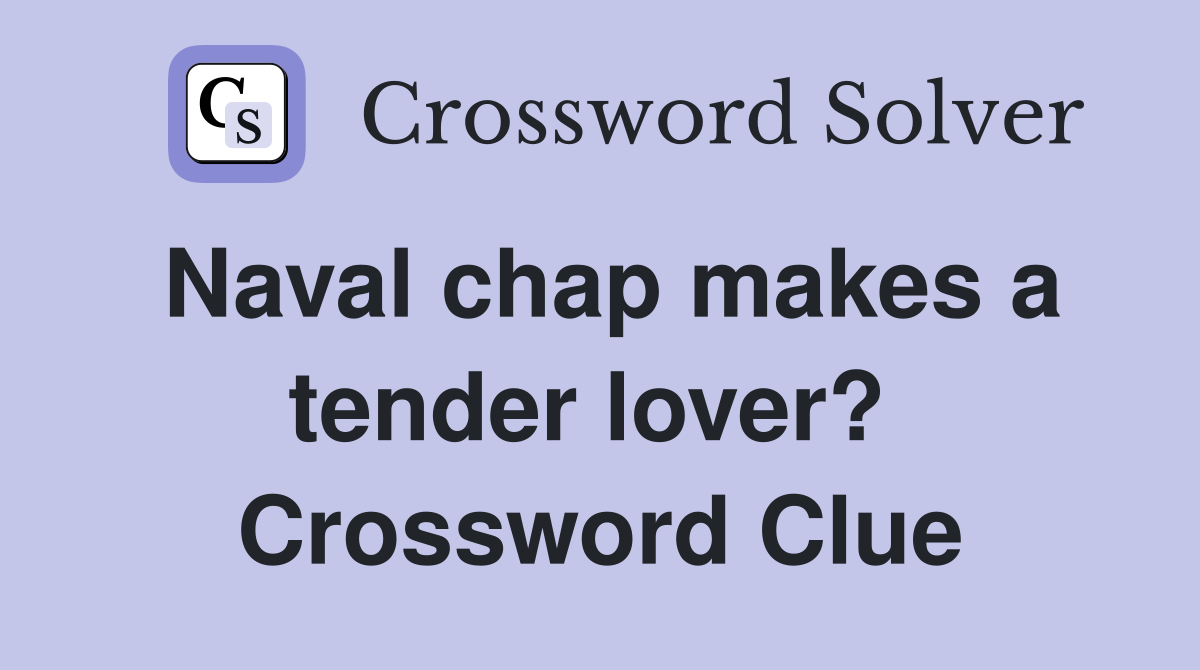 Naval chap makes a tender lover?  Crossword Clue