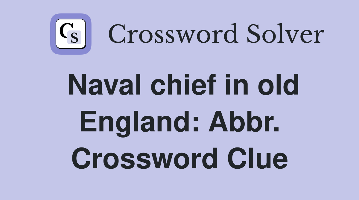 Naval chief in old England: Abbr. Crossword Clue