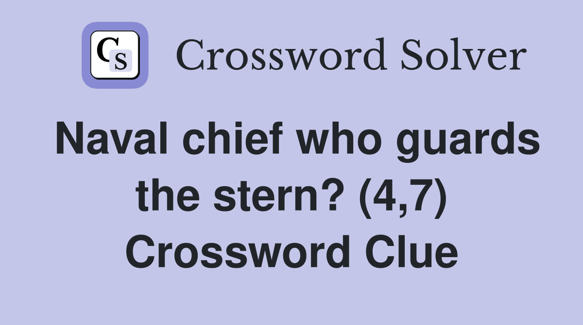 Naval chief who guards the stern? (4,7) Crossword Clue