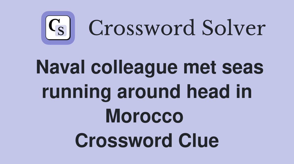 Naval colleague met seas running around head in Morocco  Crossword Clue