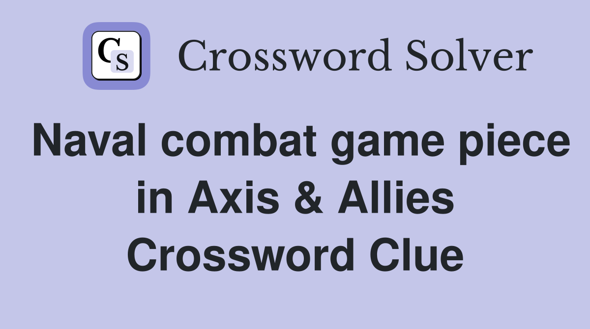 Naval combat game piece in Axis & Allies Crossword Clue