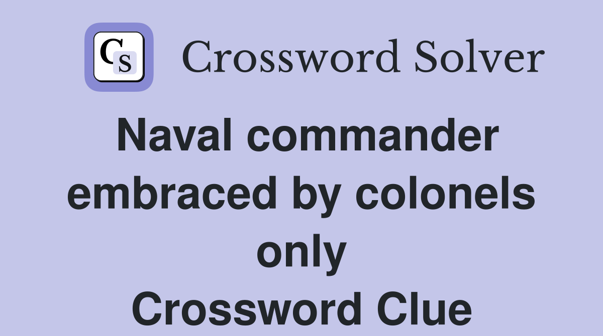 Naval commander embraced by colonels only Crossword Clue
