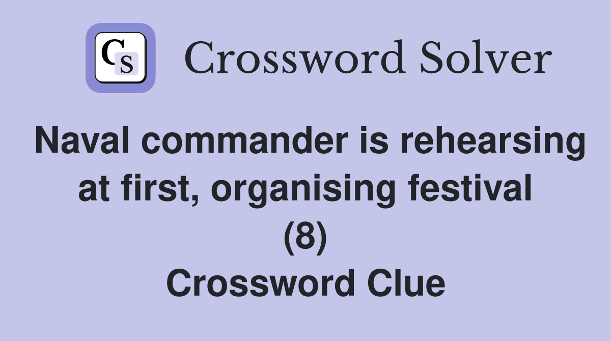 Naval commander is rehearsing at first, organising festival (8) Crossword Clue