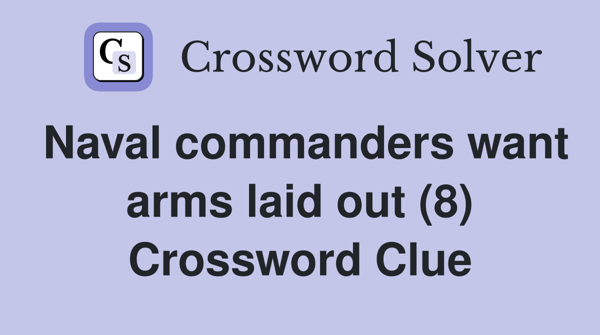 Naval commanders want arms laid out (8) Crossword Clue