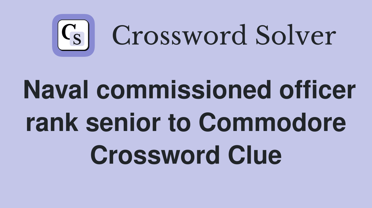 Naval commissioned officer rank senior to Commodore Crossword Clue
