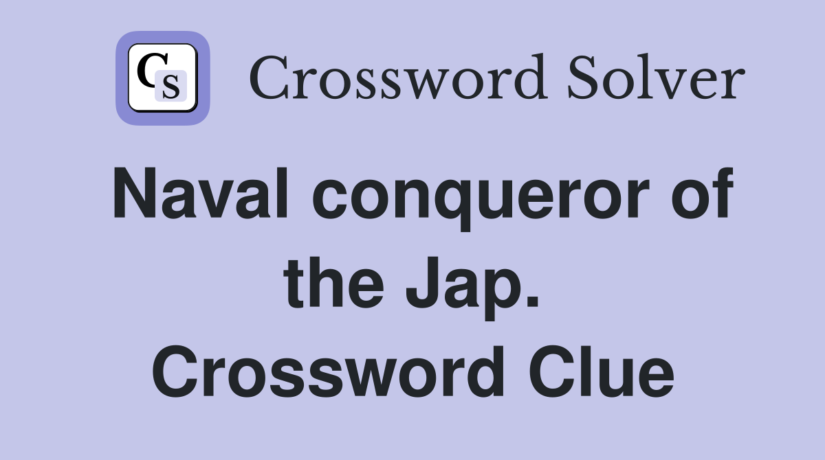 Naval conqueror of the Jap. Crossword Clue
