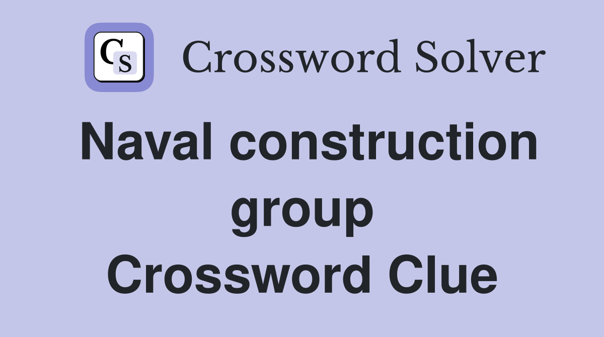 Naval construction group Crossword Clue
