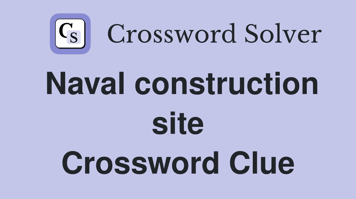 Naval construction site Crossword Clue