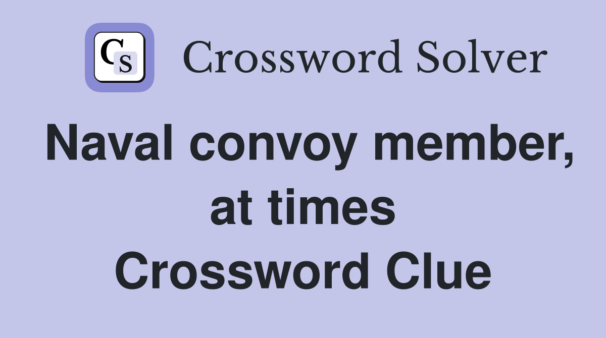 Naval convoy member, at times Crossword Clue