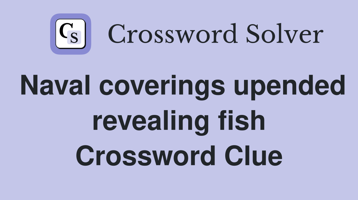 Naval coverings upended revealing fish Crossword Clue